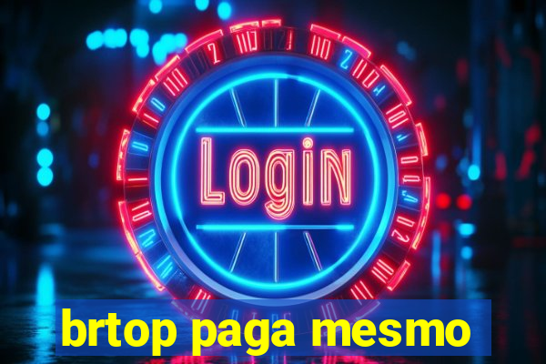 brtop paga mesmo